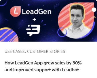 How LeadGen App grew sales by 30%
and improved support with Leadbot